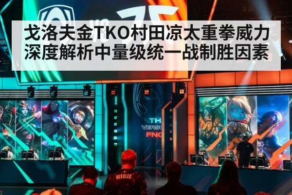 戈洛夫金TKO村田凉太重拳威力深度解析中量级统一战制胜因素