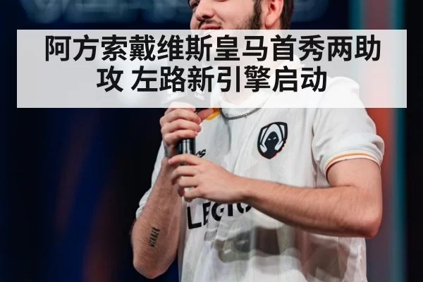 阿方索戴维斯皇马首秀两助攻 左路新引擎启动