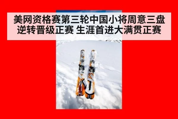 美网资格赛第三轮中国小将周意三盘逆转晋级正赛 生涯首进大满贯正赛